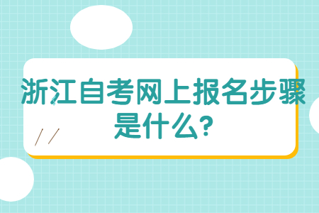 浙江自考網上報名步驟是什么?.jpg