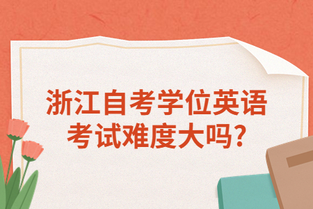 浙江自考學位英語考試難度大嗎?.jpg