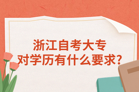 浙江自考大專對學歷有什么要求?.jpg