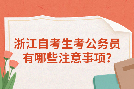 浙江自考生考公務員有哪些注意事項?.jpg