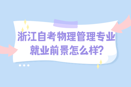 浙江自考物理管理專業就業前景怎么樣?.jpg