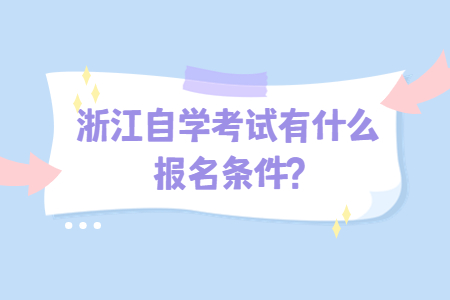 浙江自學考試有什么報名條件?.jpg
