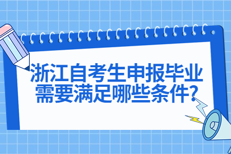 浙江自考生申報畢業需要滿足哪些條件?.jpg