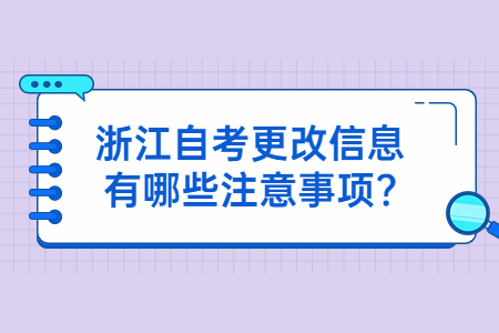 浙江自考更改信息有哪些注意事項?.jpg