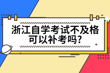 浙江自學考試不及格可以補考嗎?.jpg