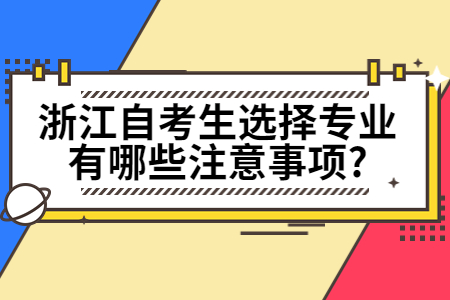 浙江自考生選擇專業(yè)有哪些注意事項?.jpg