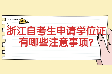 浙江自考生申請學(xué)位證有哪些注意事項?.jpg