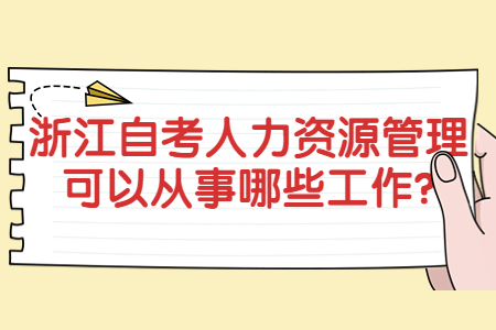 浙江自考人力資源管理可以從事哪些工作?.jpg