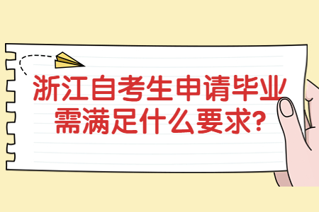 浙江自考生申請畢業(yè)需滿足什么要求?.jpg