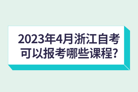 2023年4月浙江自考可以報考哪些課程?.jpg