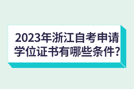 2023年浙江自考申請學位證書有哪些條件?.jpg