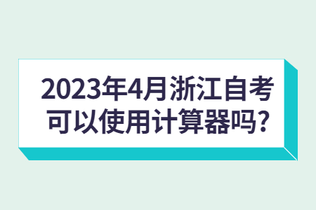 2023年4月浙江自考可以使用計算器嗎?.jpg