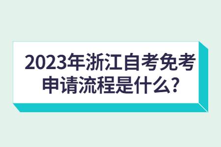 2023年浙江自考免考申請流程是什么?.jpg