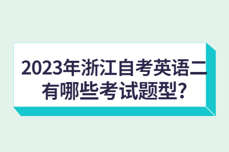 2023年浙江自考英語二有哪些考試題型?.jpg