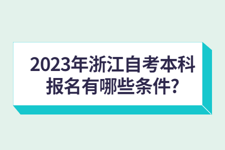2023年浙江自考本科報(bào)名有哪些條件?.jpg