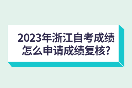2023年浙江自考成績怎么申請成績復核?.jpg