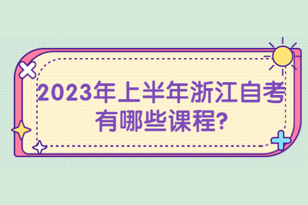 2023年上半年浙江自考有哪些課程?.jpg