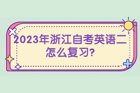 2023年浙江自考英語二怎么復習?.jpg