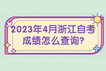 2023年4月浙江自考成績怎么查詢?.jpg