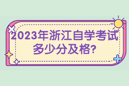 2023年浙江自學考試多少分及格?.jpg