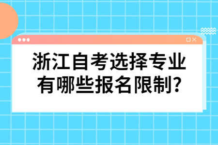 浙江自考選擇專業有哪些報名限制?.jpg