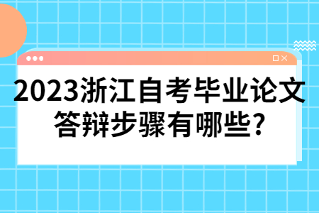 2023浙江自考畢業論文答辯步驟有哪些?.jpg