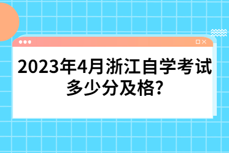 2023年4月浙江自學考試多少分及格?.jpg