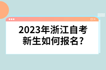 2023年浙江自考新生如何報名?.jpg