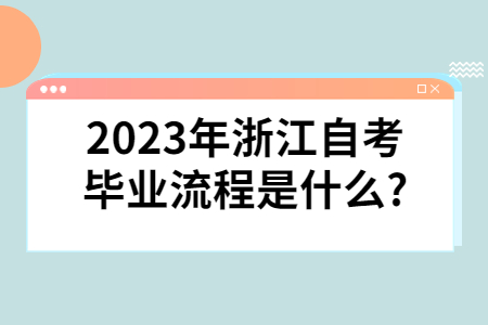 2023年浙江自考畢業(yè)流程是什么?.jpg