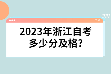 2023年浙江自考多少分及格?.jpg