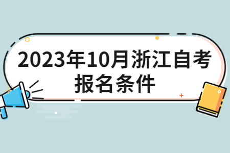 2023年10月浙江自考報名條件.jpg