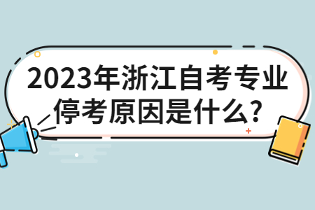 2023年浙江自考專業停考原因是什么?.jpg