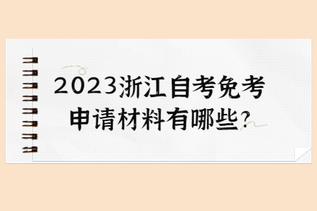 2023年浙江自考免考申請(qǐng)材料有哪些?.jpg
