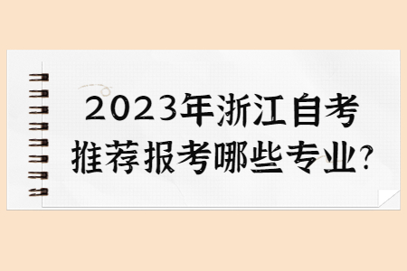 2023年浙江自考推薦報考哪些專業(yè)?.jpg