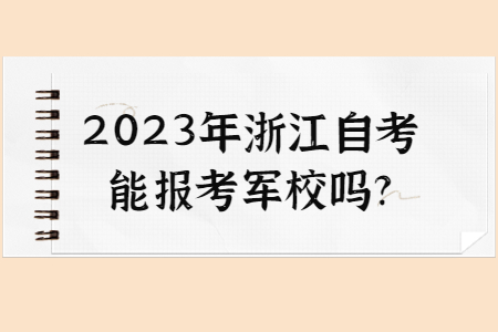 2023年浙江自考能報考軍校嗎?.jpg