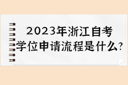 2023年浙江自考學位申請流程是什么?.jpg