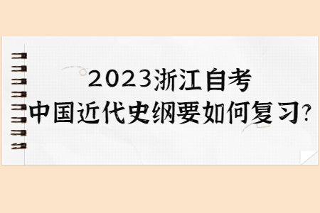 2023浙江自考中國近代史綱要如何復習?.jpg