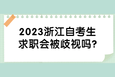 2023浙江自考生求職會被歧視嗎?.jpg
