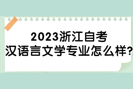2023浙江自考漢語(yǔ)言文學(xué)專(zhuān)業(yè)怎么樣?.jpg