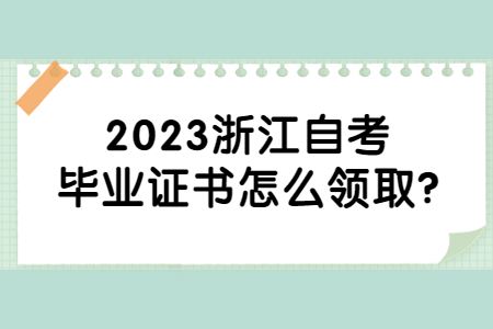 2023浙江自考畢業證書怎么領取?.jpg