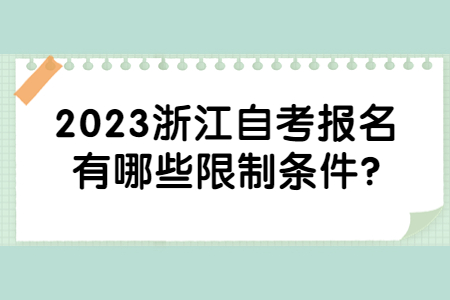 2023浙江自考報名有哪些限制條件?.jpg