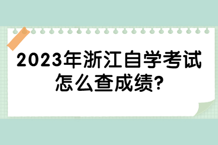 2023年浙江自學(xué)考試怎么查成績?.jpg