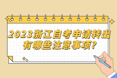 2023浙江自考申請轉出有哪些注意事項?.jpg