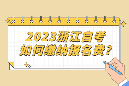 2023浙江自考如何繳納報名費?.jpg