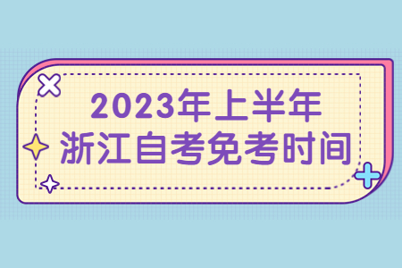 2023年上半年浙江自考免考時間.jpg