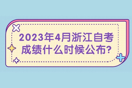 2023年4月浙江自考成績什么時候公布?.jpg