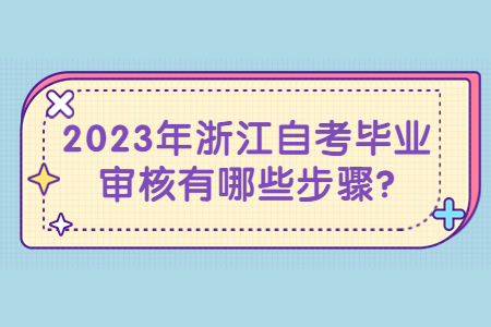 2023年浙江自考畢業審核有哪些步驟?.jpg