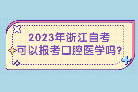 2023年浙江自考可以報考口腔醫學嗎?.jpg