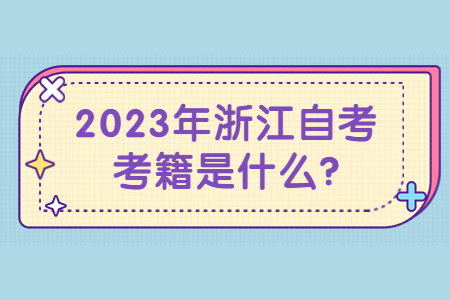 2023年浙江自考考籍是什么?.jpg