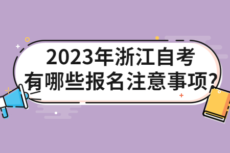2023年浙江自考有哪些報(bào)名注意事項(xiàng)?.jpg